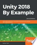 Unity 2018 by example : learn about game and virtual reality development by creating five engaging projects / Alan Thorn.