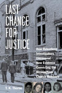 Last chance for justice : how relentless investigators uncovered new evidence convicting the Birmingham church bombers /