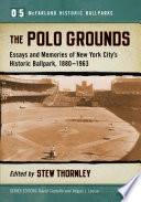 The Polo Grounds : essays and memories of New York City's historic ballpark, 1880/1963 /