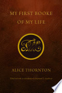 My first booke of my life / Alice Thornton ; edited by Raymond A. Anselment.