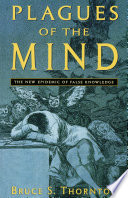 Plagues of the mind : the new epidemic of false knowledge /