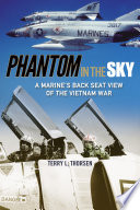 Phantom in the sky : a Marine's back seat view of the Vietnam War / by Terry L. Thorsen.
