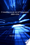Crusading as an act of vengeance, 1095-1216 / Susanna A. Throop.