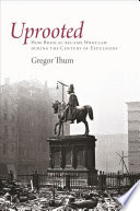 Uprooted : how Breslau became Wrocław during the century of expulsions / Gregor Thum ; translated from the German by Tom Lampert and Allison Brown ; translation of Polish sources by W. Martin and Jasper Tilbury.