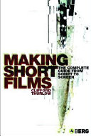 Making short films : the complete guide from script to screen / Clifford Thurlow.