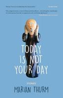 Today is not your day : stories / Marian Thurm.