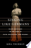 Singing like Germans : Black musicians in the land of Bach, Beethoven, and Brahms /