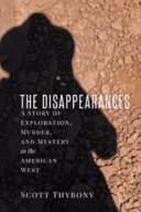 The disappearances : a story of exploration, murder, and mystery in the American West /