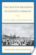 Two Boston Brahmins in Goethe's Germany : the travel journals of Anna and George Ticknor / edited by Thomas Adam and Gisela Mettele.