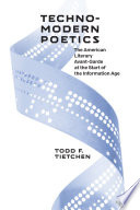 Technomodern poetics : the American literary avant-garde at the start of the Information Age / Todd F. Tietchen.