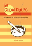 The Cubalogues : Beat writers in revolutionary Havana / Todd F. Tietchen.