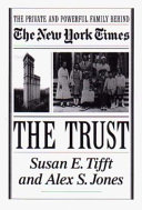The trust : the private and powerful family behind the New York times / Susan E. Tifft, Alex S. Jones.