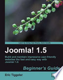 Joomla! 1.5 : beginner's guide : build and maintain impressive user-friendly websites the fast and easy way with Joomla! 1.5 /