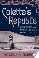 Colette's republic : work, gender, and popular culture in France, 1870-1914 / Patricia A. Tilburg.