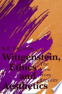 Wittgenstein, ethics, and aesthetics : the view from eternity /