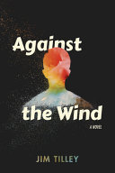 Against the wind : a novel / Jim Tilley.