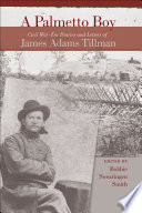 A Palmetto boy : Civil War-era diaries and letters of James Adams Tillman /