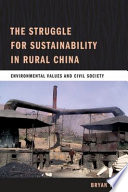 The struggle for sustainability in rural China : environmental values and civil society / Bryan Tilt.