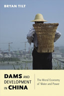 Dams and development in China : the moral economy of water and power / Bryan Tilt.