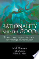 Rationality and the Good : Critical Essays on the Ethics and Epistemology of Robert Audi.