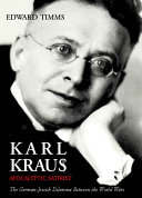 Karl Kraus, apocalyptic satirist : the post-war crisis and the rise of the Swastika / Edward Timms.