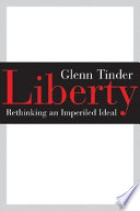 Liberty : rethinking an imperiled ideal / Glenn Tinder.