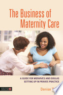 The business of maternity care : a guide for midwives and doulas setting up in private practice /