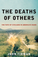 The deaths of others : the fate of civilians in America's wars / John Tirman.