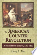 The American counterrevolution : a retreat from liberty, 1783-1800 / Larry E. Tise.