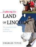 Exploring the land of Lincoln : the essential guide to Illinois historic sites /