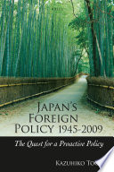 Japan's foreign policy, 1945-2009 : the quest for a proactive policy / by Kazuhiko Togo.