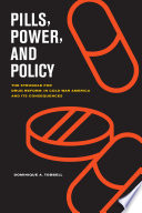 Pills, power, and policy : the struggle for drug reform in Cold War America and its consequences /