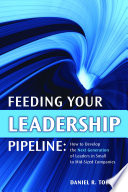 Feeding your leadership pipeline : how to develop the next generation of leaders in small to mid-sized companies /