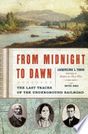 From Midnight to Dawn : the last tracks of the underground railroad /
