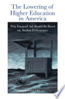 The lowering of higher education in America why financial aid should be based on student performance / Jackson Toby.