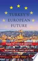Turkey's European future : behind the scenes of America's influence on EU-Turkey relations /