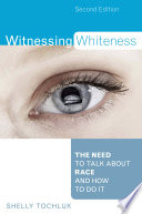 Witnessing whiteness : the need to talk about race and how to do it /