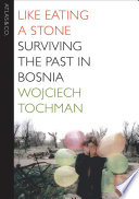 Like eating a stone : surviving the past in Bosnia /