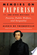 Memoirs on pauperism and other writings : poverty, public welfare, and inequality / Alexis de Tocqueville ; edited and translated by Christine Dunn Henderson.