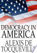 Democracy in America. Alexis de Tocqueville ; translated by Henry Reeve.