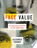 Face value : the irresistible influence of first impressions /