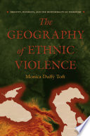 The geography of ethnic violence : identity, interests, and the indivisibility of territory /