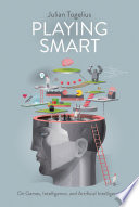 Playing smart : on games, intelligence and Artificial Intelligence / Julian Togelius.