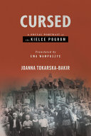 Cursed : a social portrait of the Kielce pogrom / Joanna Tokarska-Bakir ; translated by Ewa Wampuszyc.
