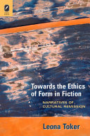 Towards the ethics of form in fiction : narratives of cultural remission / Leona Toker.