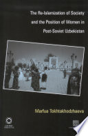 The re-Islamization of society and the position of women in post-Soviet Uzbekistan /