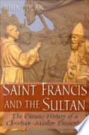 Saint Francis and the sultan : the curious history of a Christian-Muslim encounter /