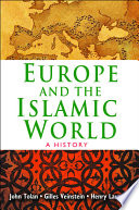 Europe and the Islamic world : a history / John Tolan, Gilles Veinstein, and Henry Laurens ; translated by Jane Marie Todd With a Foreword by John L. Esposito.