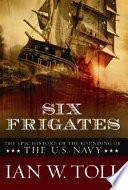 Six frigates : the epic history of the founding of the U.S. Navy /