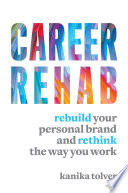 Career rehab : rebuild your personal brand and rethink the way you work /